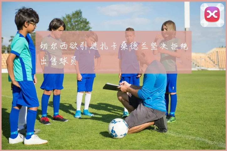 切尔西欲引进扎卡桑德兰坚决拒绝出售球员