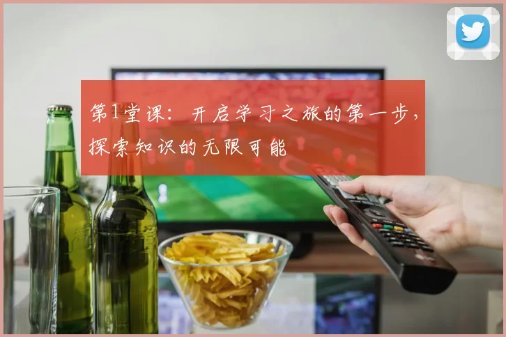 第1堂课：开启学习之旅的第一步，探索知识的无限可能