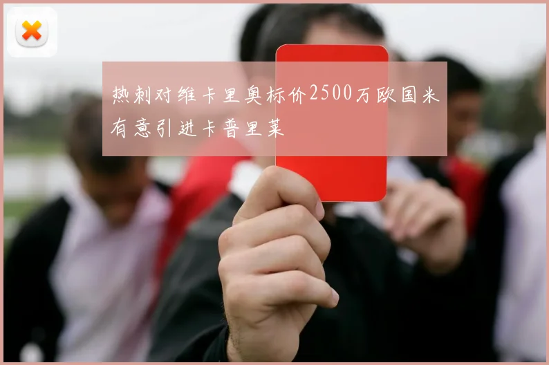 热刺对维卡里奥标价2500万欧国米有意引进卡普里莱